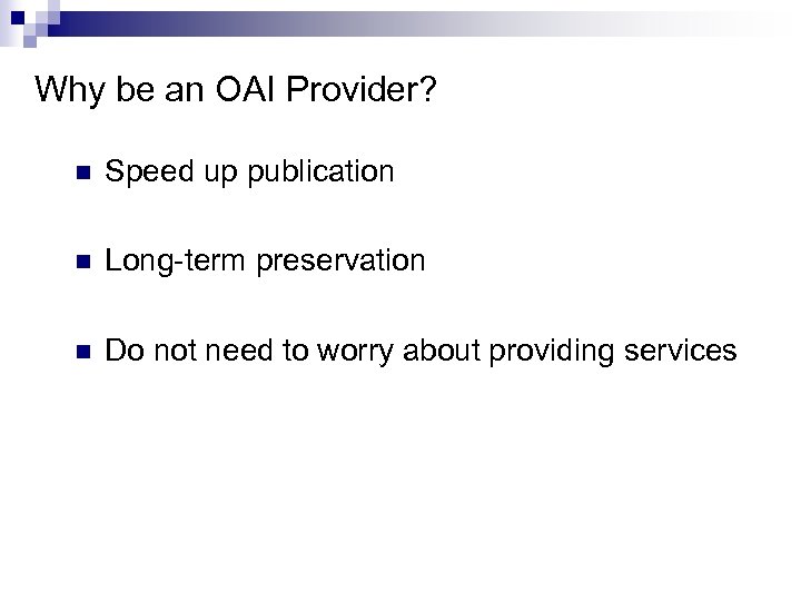 Why be an OAI Provider? n Speed up publication n Long-term preservation n Do