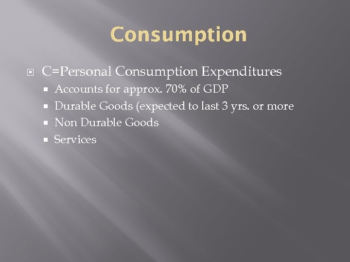 Consumption C=Personal Consumption Expenditures Accounts for approx. 70% of GDP Durable Goods (expected to