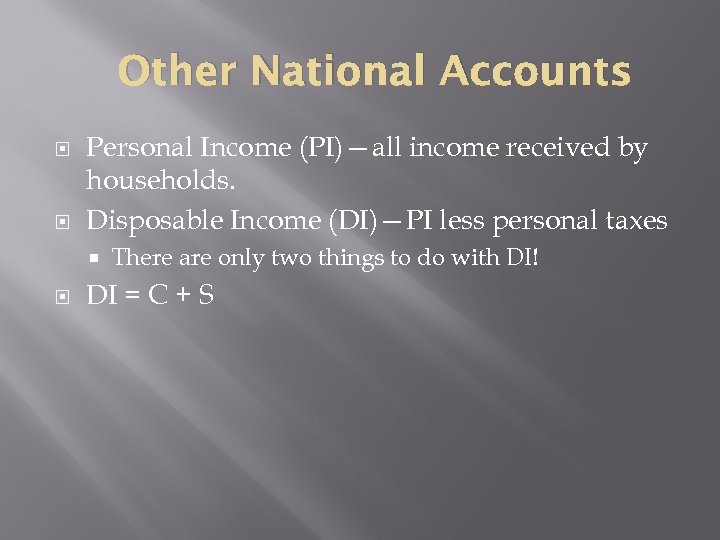 Other National Accounts Personal Income (PI)—all income received by households. Disposable Income (DI)—PI less