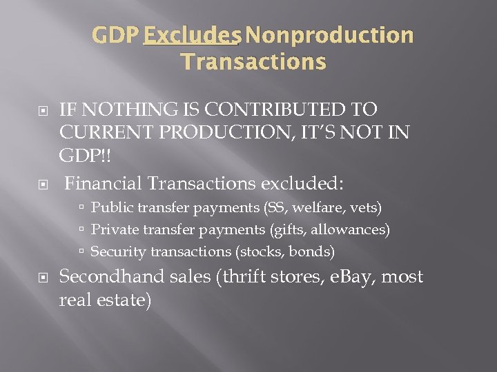 GDP Excludes Nonproduction Transactions IF NOTHING IS CONTRIBUTED TO CURRENT PRODUCTION, IT’S NOT IN