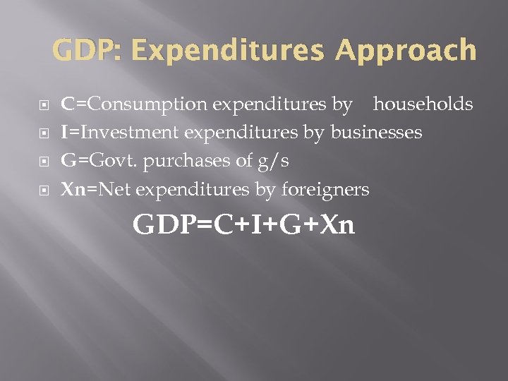 GDP: Expenditures Approach C=Consumption expenditures by households I=Investment expenditures by businesses G=Govt. purchases of
