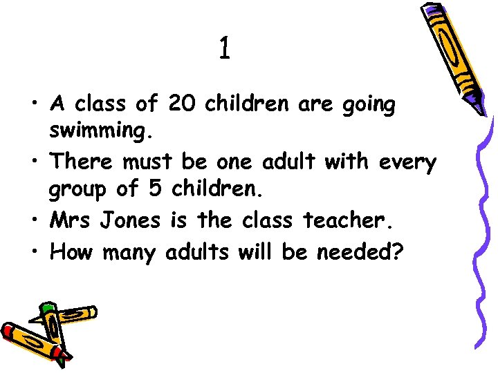 1 • A class of 20 children are going swimming. • There must be