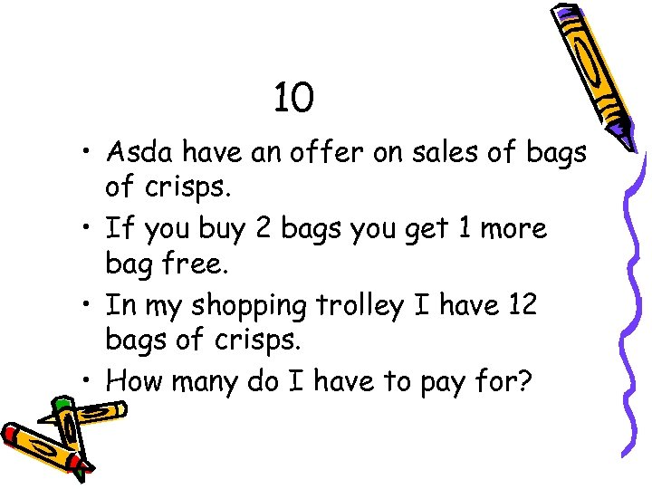 10 • Asda have an offer on sales of bags of crisps. • If