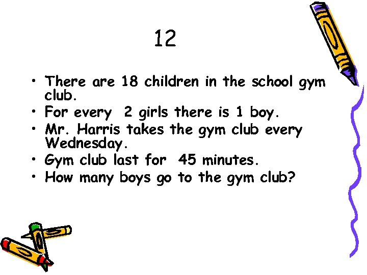 12 • There are 18 children in the school gym club. • For every