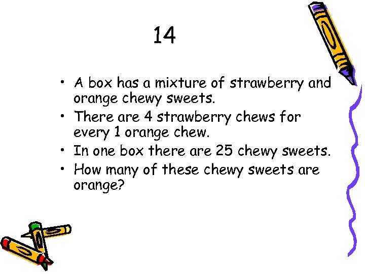 14 • A box has a mixture of strawberry and orange chewy sweets. •