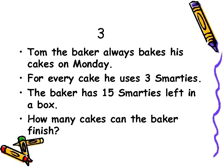 3 • Tom the baker always bakes his cakes on Monday. • For every