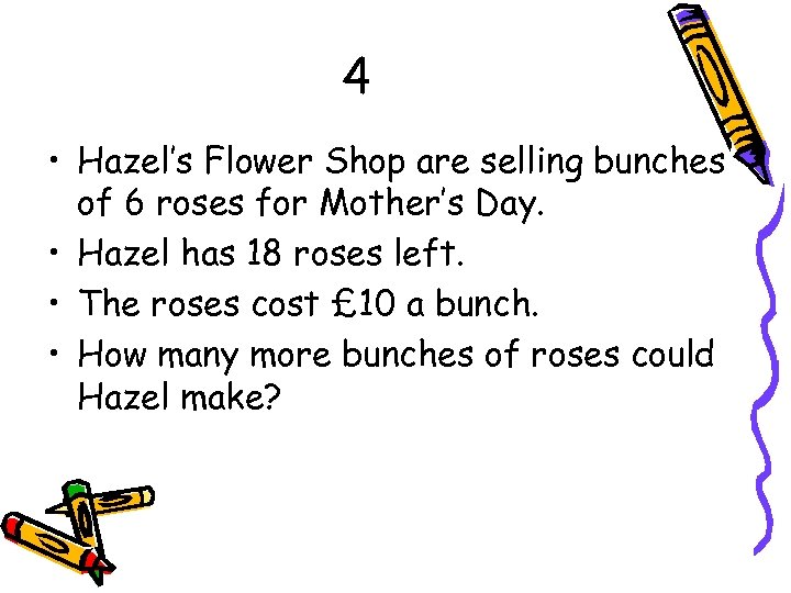 4 • Hazel’s Flower Shop are selling bunches of 6 roses for Mother’s Day.