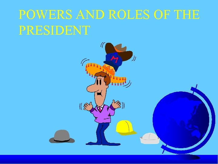 POWERS AND ROLES OF THE PRESIDENT 