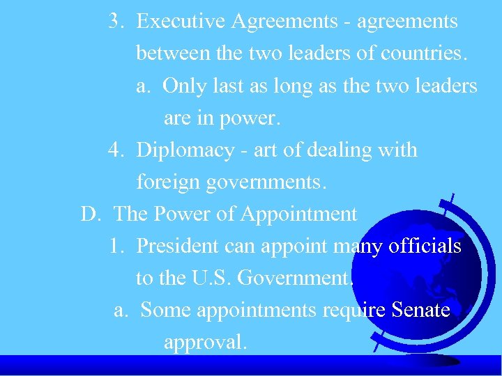 3. Executive Agreements - agreements between the two leaders of countries. a. Only last