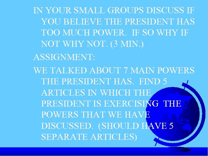 IN YOUR SMALL GROUPS DISCUSS IF YOU BELIEVE THE PRESIDENT HAS TOO MUCH POWER.
