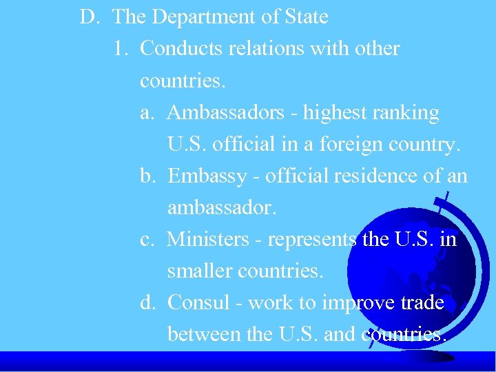 D. The Department of State 1. Conducts relations with other countries. a. Ambassadors -