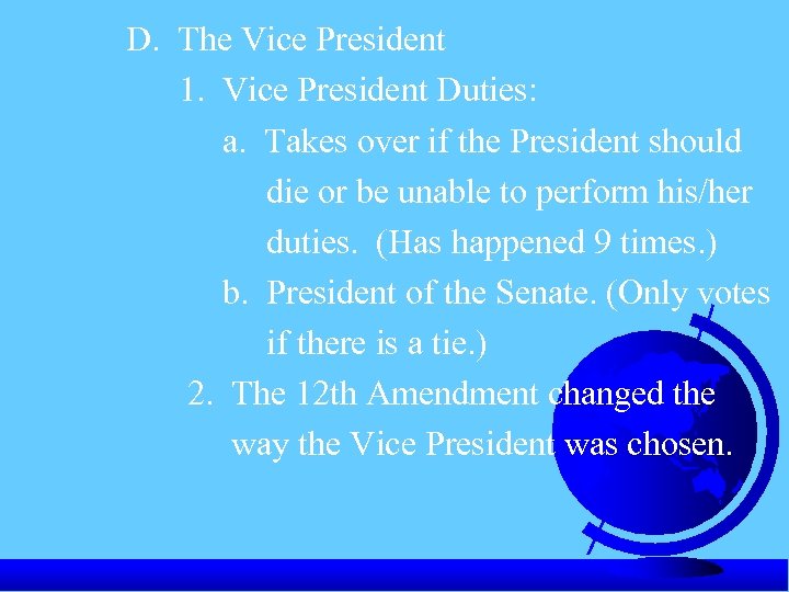 D. The Vice President 1. Vice President Duties: a. Takes over if the President
