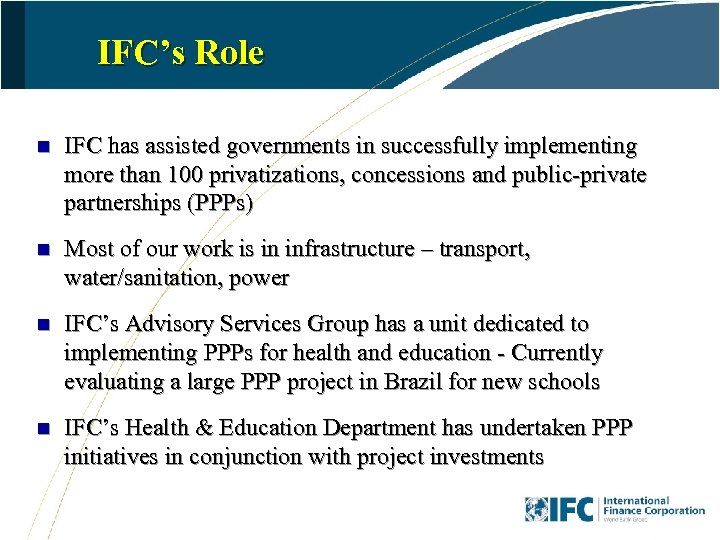 IFC’s Role n IFC has assisted governments in successfully implementing more than 100 privatizations,