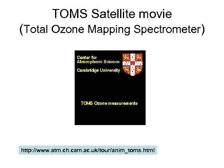 TOMS Satellite movie (Total Ozone Mapping Spectrometer) http: //www. atm. ch. cam. ac. uk/tour/anim_toms.