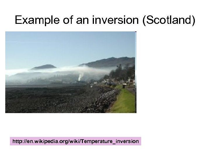 Example of an inversion (Scotland) http: //en. wikipedia. org/wiki/Temperature_inversion 