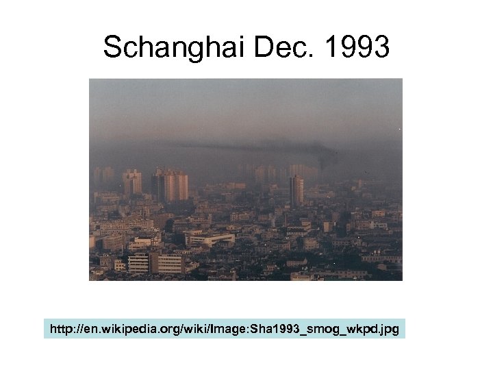 Schanghai Dec. 1993 http: //en. wikipedia. org/wiki/Image: Sha 1993_smog_wkpd. jpg 