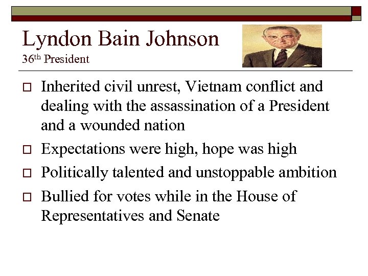 Lyndon Bain Johnson 36 th President o o Inherited civil unrest, Vietnam conflict and