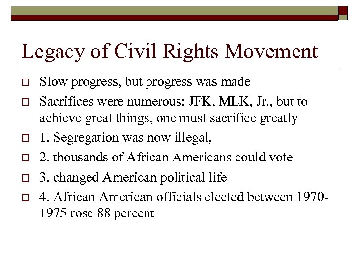 Legacy of Civil Rights Movement o o o Slow progress, but progress was made