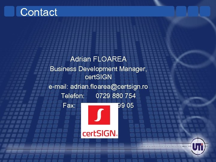 Contact Adrian FLOAREA Business Development Manager, cert. SIGN e-mail: adrian. floarea@certsign. ro Telefon: 0729
