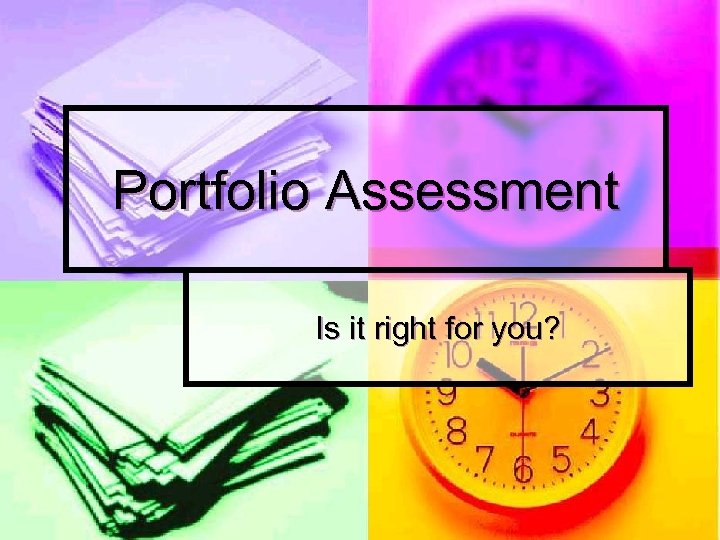 Portfolio Assessment Is it right for you? 