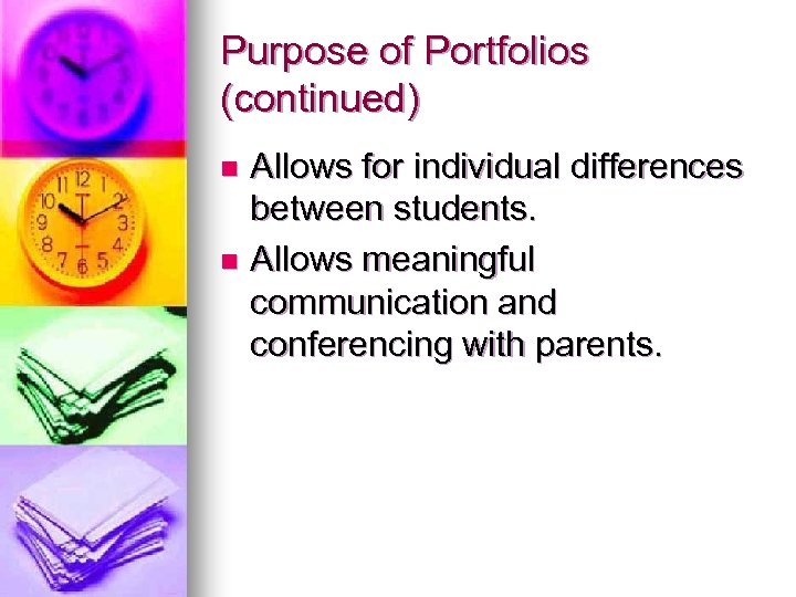 Purpose of Portfolios (continued) Allows for individual differences between students. n Allows meaningful communication