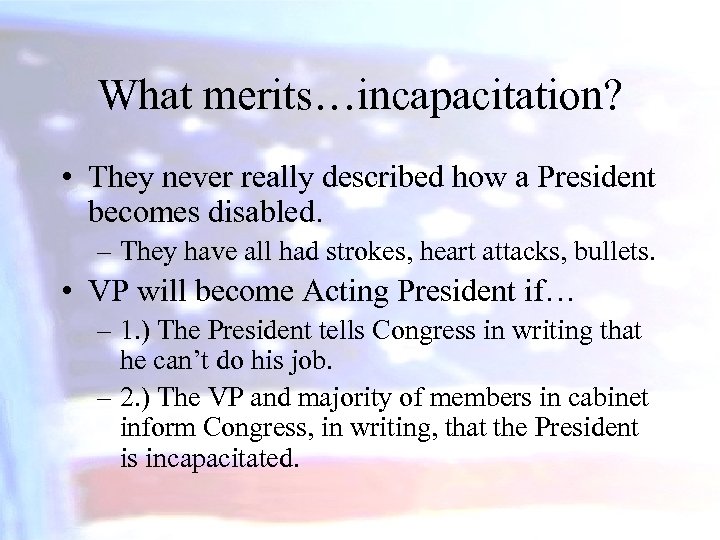 What merits…incapacitation? • They never really described how a President becomes disabled. – They