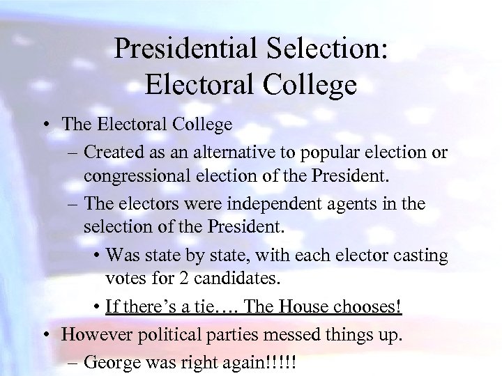 Presidential Selection: Electoral College • The Electoral College – Created as an alternative to