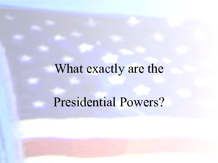 What exactly are the Presidential Powers? 