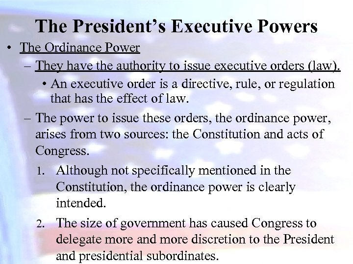 The President’s Executive Powers • The Ordinance Power – They have the authority to