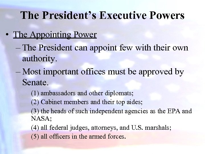 The President’s Executive Powers • The Appointing Power – The President can appoint few