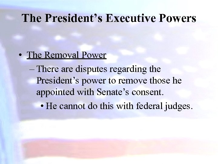 The President’s Executive Powers • The Removal Power – There are disputes regarding the