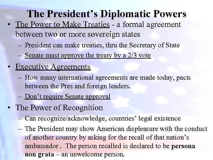 The President’s Diplomatic Powers • The Power to Make Treaties - a formal agreement