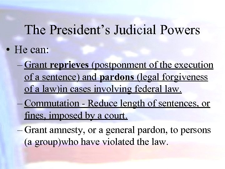 The President’s Judicial Powers • He can: – Grant reprieves (postponment of the execution