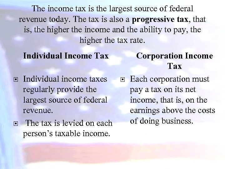 The income tax is the largest source of federal revenue today. The tax is