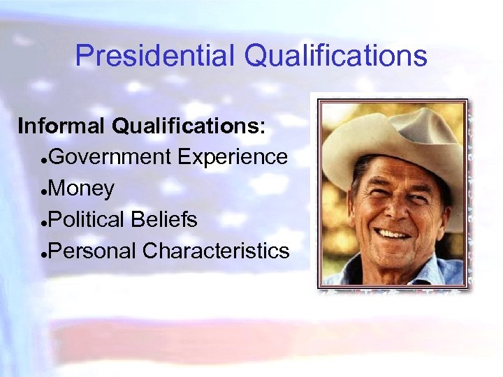 Presidential Qualifications Informal Qualifications: ●Government Experience ●Money ●Political Beliefs ●Personal Characteristics 