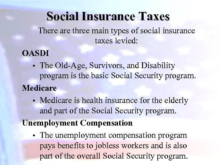 Social Insurance Taxes There are three main types of social insurance taxes levied: OASDI