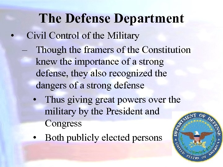 The Defense Department • Civil Control of the Military – Though the framers of