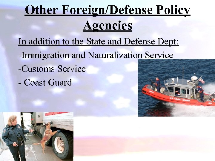 Other Foreign/Defense Policy Agencies In addition to the State and Defense Dept: -Immigration and