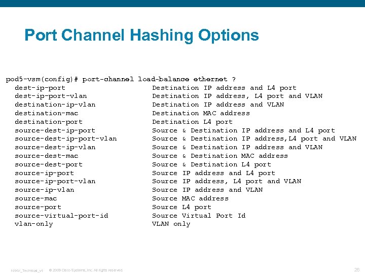 Port Channel Hashing Options pod 5 -vsm(config)# port-channel load-balance ethernet ? dest-ip-port Destination IP