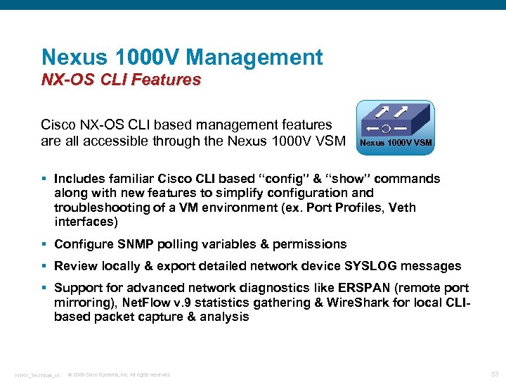Nexus 1000 V Management NX-OS CLI Features Cisco NX-OS CLI based management features are