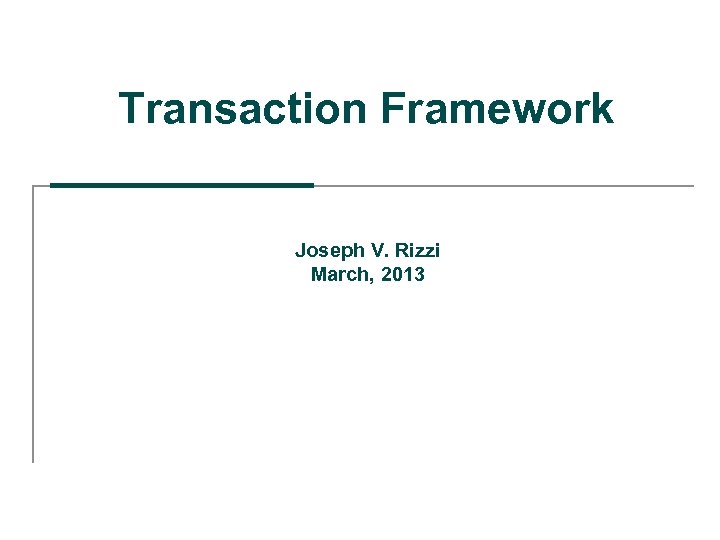 Transaction Framework Joseph V. Rizzi March, 2013 