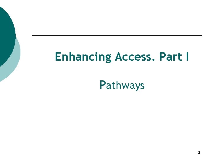 Enhancing Access. Part I Pathways 3 