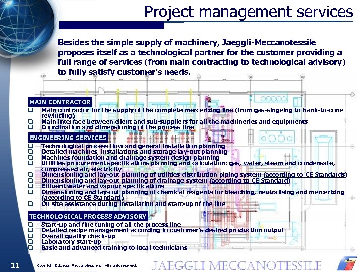 Project management services Besides the simple supply of machinery, Jaeggli-Meccanotessile proposes itself as a