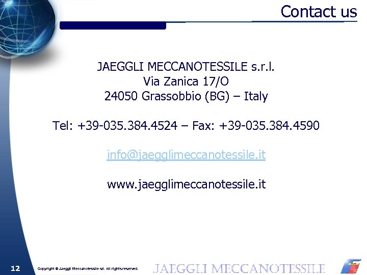 Contact us JAEGGLI MECCANOTESSILE s. r. l. Via Zanica 17/O 24050 Grassobbio (BG) –