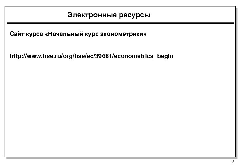 Электронные ресурсы Сайт курса «Начальный курс эконометрики» http: //www. hse. ru/org/hse/ec/39681/econometrics_begin 2 