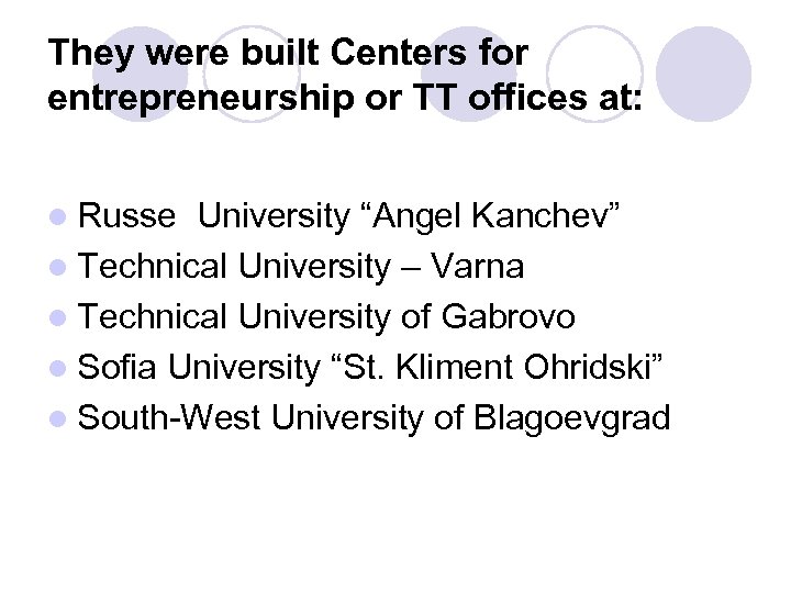 They were built Centers for entrepreneurship or TT offices at: l Russe University “Angel