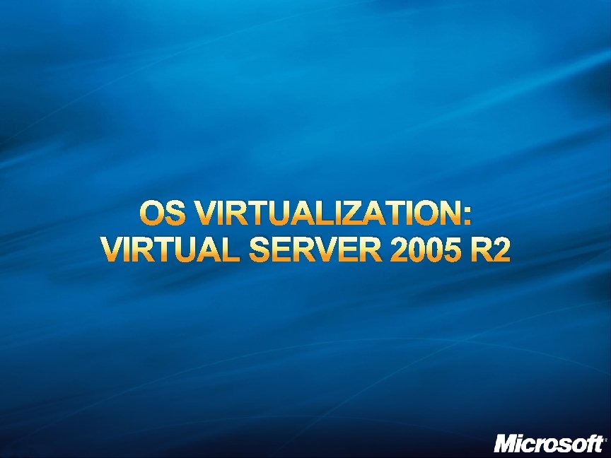 OS VIRTUALIZATION: VIRTUAL SERVER 2005 R 2 