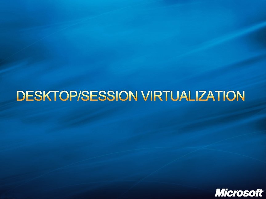 DESKTOP/SESSION VIRTUALIZATION 