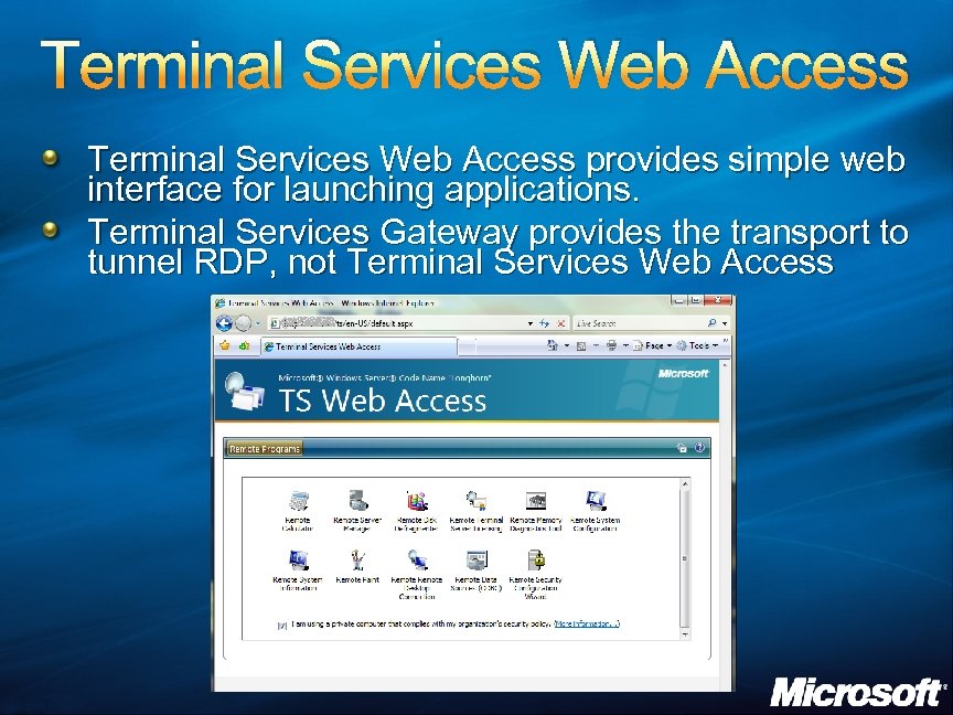 Terminal Services Web Access provides simple web interface for launching applications. Terminal Services Gateway