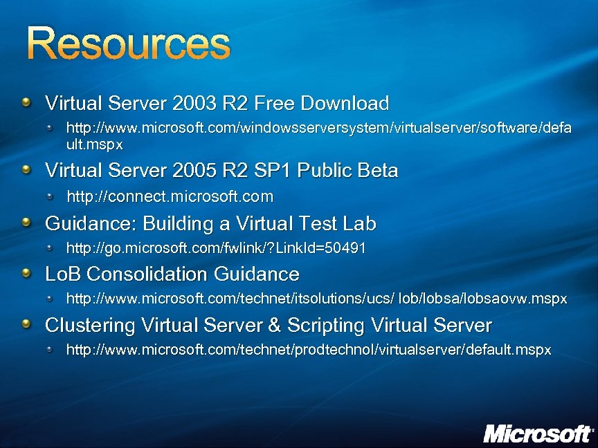Resources Virtual Server 2003 R 2 Free Download http: //www. microsoft. com/windowsserversystem/virtualserver/software/defa ult. mspx